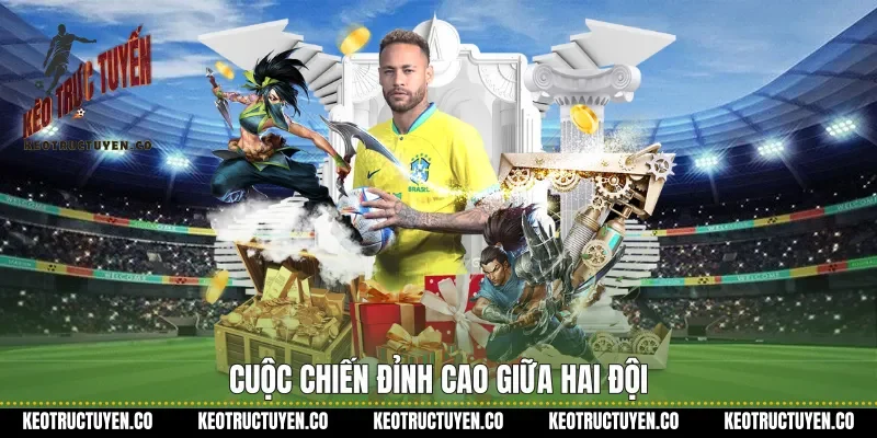 Cuộc chiến đỉnh cao giữa hai đội 