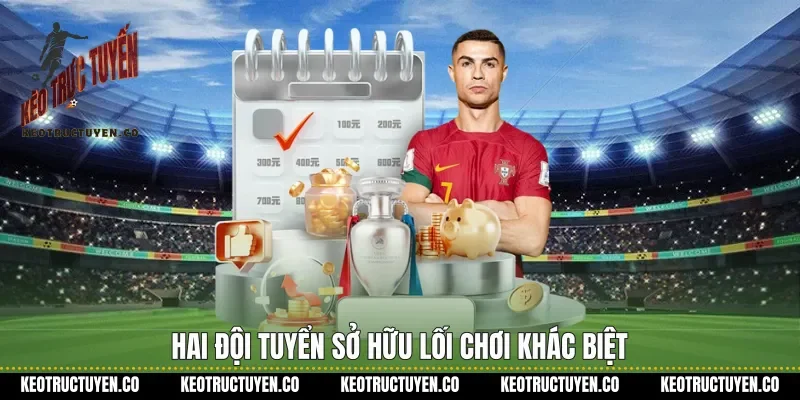 Hai đội tuyển sở hữu lối chơi khác biệt 