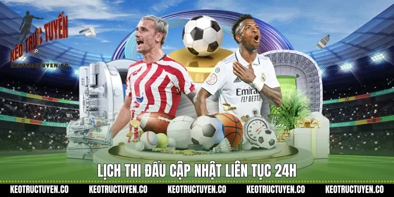 Lịch thi đấu cập nhật liên tục 24h 