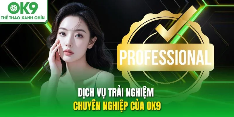 Dịch vụ trải nghiệm chuyên nghiệp của OK9