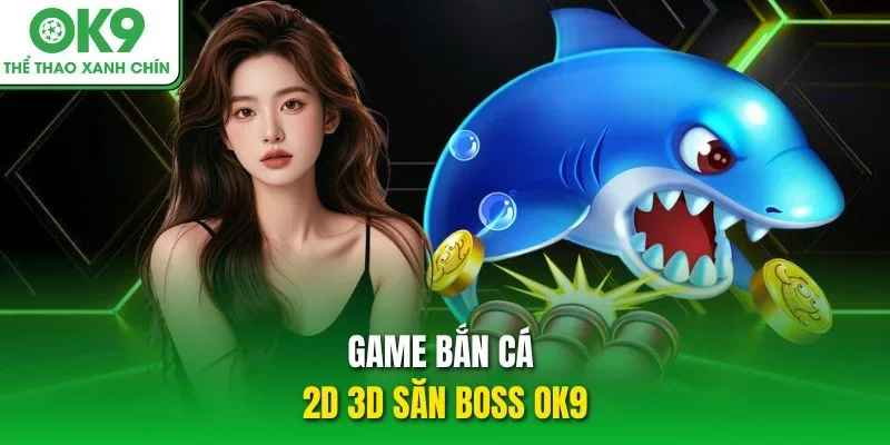 Game bắn cá 2D 3D săn boss OK9